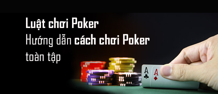 Luật chơi Poker hiệu quả cho người chơi